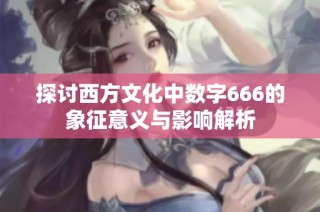 探讨西方文化中数字666的象征意义与影响解析