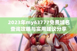 2023年my63777免费域名查询攻略与实用建议分享