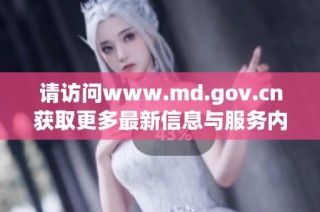 请访问www.md.gov.cn获取更多最新信息与服务内容