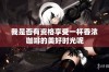 我是否有资格享受一杯香浓咖啡的美好时光呢