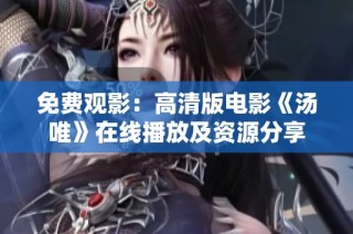 免费观影：高清版电影《汤唯》在线播放及资源分享
