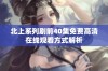 北上系列剧前40集免费高清在线观看方式解析