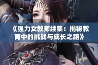 《强力女教师续集：揭秘教育中的挑战与成长之路》