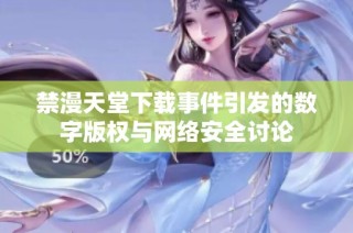 禁漫天堂下载事件引发的数字版权与网络安全讨论