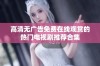高清无广告免费在线观赏的热门电视剧推荐合集