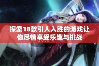 探索18款引人入胜的游戏让你尽情享受乐趣与挑战