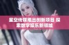 星空传媒推出创新项目 探索数字娱乐新领域