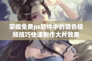 掌握免费ps软件中的调色视频技巧快速制作大片效果
