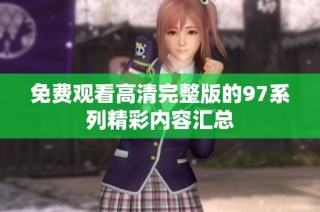 免费观看高清完整版的97系列精彩内容汇总