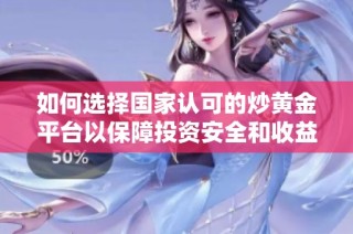 如何选择国家认可的炒黄金平台以保障投资安全和收益