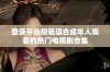 登录平台观看适合成年人观看的热门电视剧合集