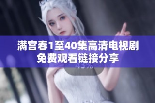 满宫春1至40集高清电视剧免费观看链接分享