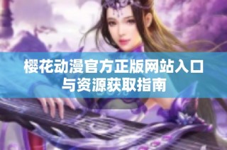 樱花动漫官方正版网站入口与资源获取指南