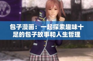 包子漫画：一起探索趣味十足的包子故事和人生哲理