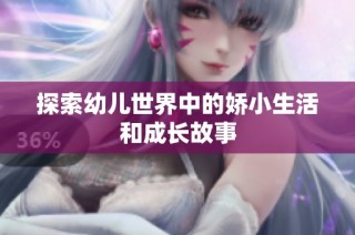 探索幼儿世界中的娇小生活和成长故事