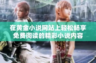 在黄金小说网站上轻松畅享免费阅读的精彩小说内容