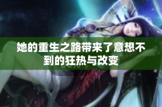 她的重生之路带来了意想不到的狂热与改变