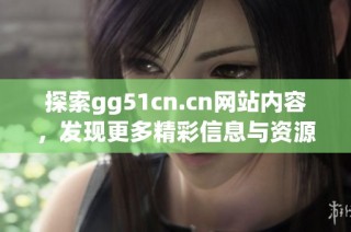 探索gg51cn.cn网站内容，发现更多精彩信息与资源