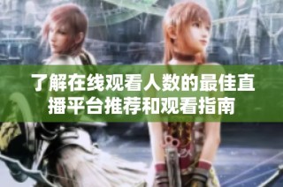 了解在线观看人数的最佳直播平台推荐和观看指南