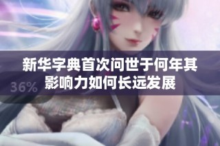 新华字典首次问世于何年其影响力如何长远发展