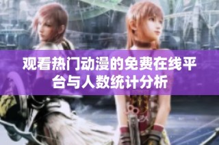 观看热门动漫的免费在线平台与人数统计分析