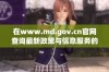 在www.md.gov.cn官网查询最新政策与信息服务的指南