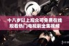 十八岁以上观众可免费在线观看热门电视剧全集视频