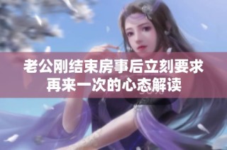 老公刚结束房事后立刻要求再来一次的心态解读
