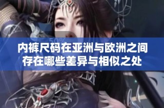 内裤尺码在亚洲与欧洲之间存在哪些差异与相似之处