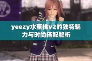 yeezy水蜜桃v2的独特魅力与时尚搭配解析