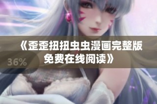 《歪歪扭扭虫虫漫画完整版免费在线阅读》