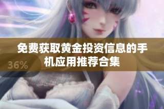 免费获取黄金投资信息的手机应用推荐合集
