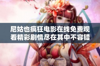 尼姑也疯狂电影在线免费观看精彩剧情尽在其中不容错过