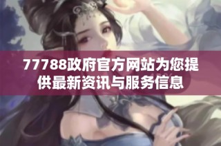 77788政府官方网站为您提供最新资讯与服务信息