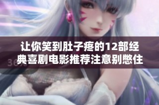 让你笑到肚子疼的12部经典喜剧电影推荐注意别憋住气哦
