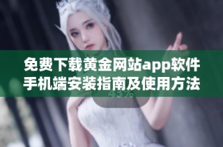 免费下载黄金网站app软件手机端安装指南及使用方法解析