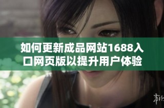 如何更新成品网站1688入口网页版以提升用户体验