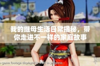 我的继母生活日常揭秘，带你走进不一样的家庭故事