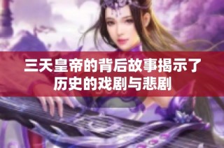 三天皇帝的背后故事揭示了历史的戏剧与悲剧