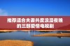 推荐适合夫妻共度浪漫夜晚的三部爱情电视剧