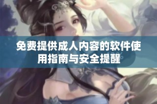 免费提供成人内容的软件使用指南与安全提醒
