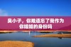 臭小子，你难道忘了我作为你姐姐的身份吗