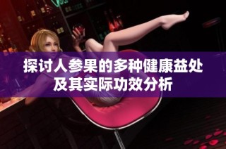 探讨人参果的多种健康益处及其实际功效分析