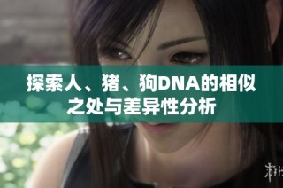 探索人、猪、狗DNA的相似之处与差异性分析