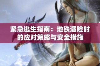 紧急逃生指南：地铁遇险时的应对策略与安全措施