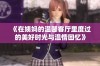 《在姨妈的温馨客厅里度过的美好时光与温情回忆》