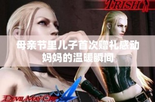 母亲节里儿子首次赠礼感动妈妈的温暖瞬间