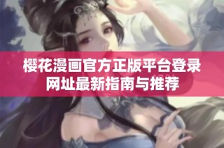 樱花漫画官方正版平台登录网址最新指南与推荐