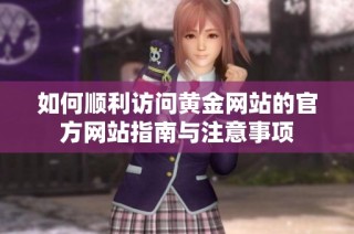 如何顺利访问黄金网站的官方网站指南与注意事项