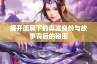 揭开面具下的真实身份与故事背后的秘密